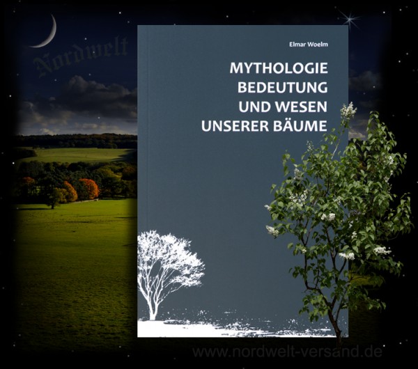 Mythologie, Bedeutung und Wesen unserer Bäume und Pflanzen heilig bei Germanen Elmar Woelm